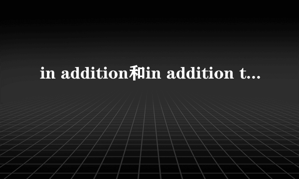 in addition和in addition to的用法