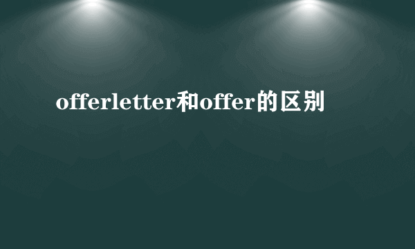 offerletter和offer的区别