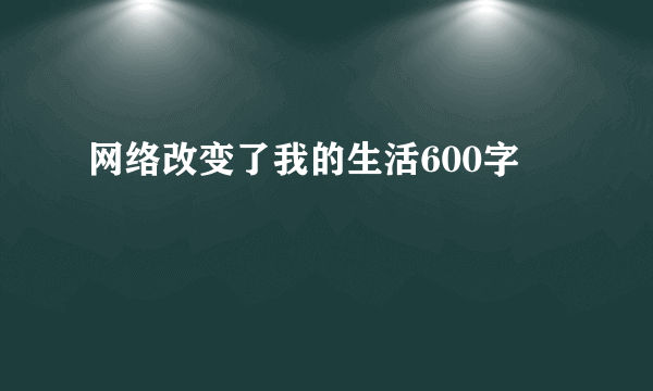 网络改变了我的生活600字