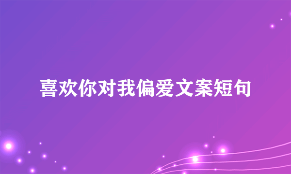 喜欢你对我偏爱文案短句