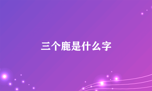 三个鹿是什么字