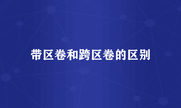 带区卷和跨区卷的区别