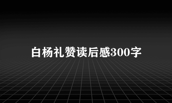 白杨礼赞读后感300字