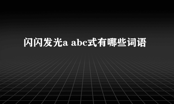 闪闪发光a abc式有哪些词语
