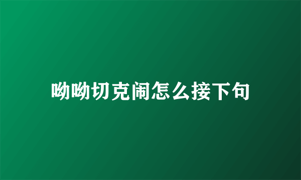 呦呦切克闹怎么接下句