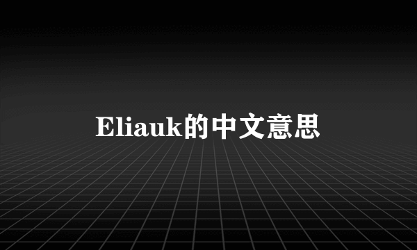 Eliauk的中文意思