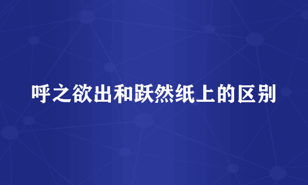 呼之欲出和跃然纸上的区别
