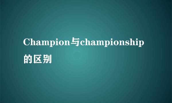 Champion与championship的区别