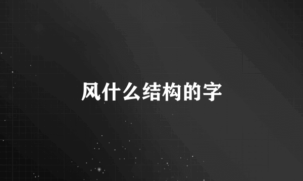 风什么结构的字