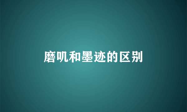 磨叽和墨迹的区别