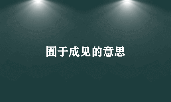囿于成见的意思