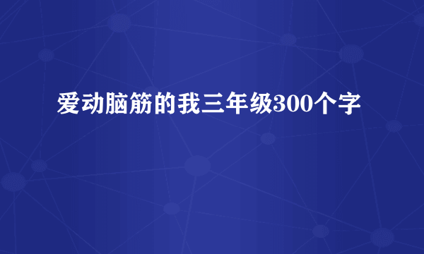 爱动脑筋的我三年级300个字