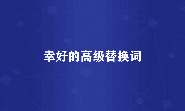 幸好的高级替换词