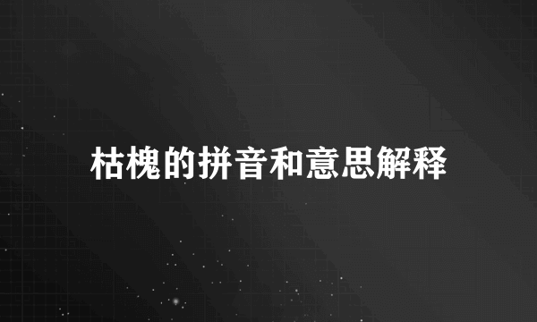 枯槐的拼音和意思解释