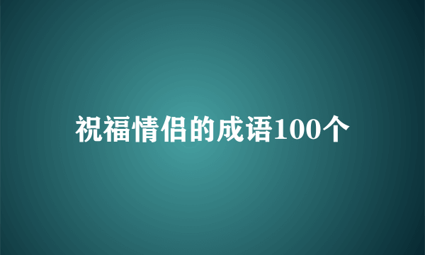 祝福情侣的成语100个