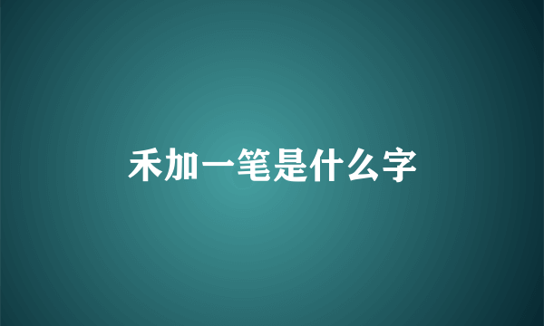 禾加一笔是什么字