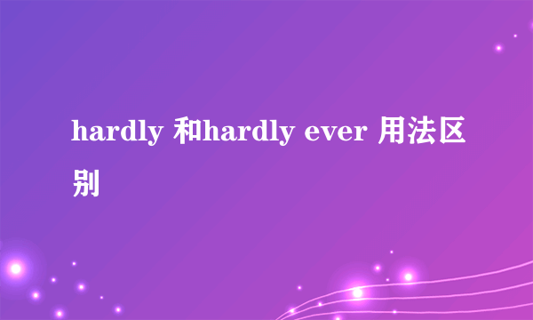 hardly 和hardly ever 用法区别