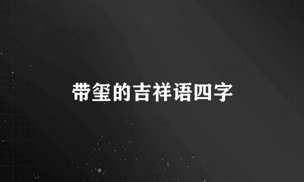 带玺的吉祥语四字