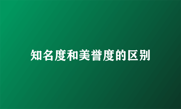 知名度和美誉度的区别