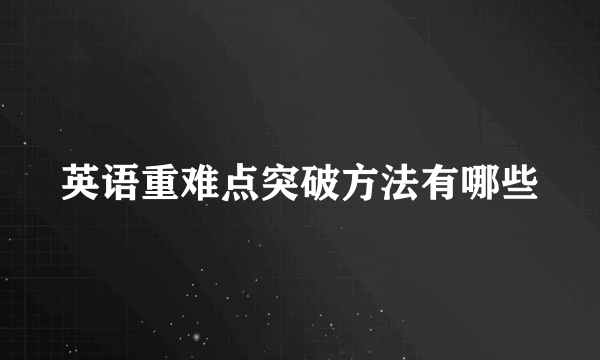 英语重难点突破方法有哪些