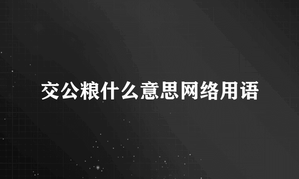 交公粮什么意思网络用语