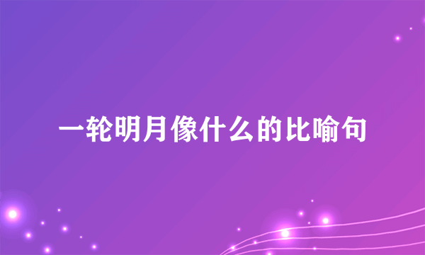一轮明月像什么的比喻句