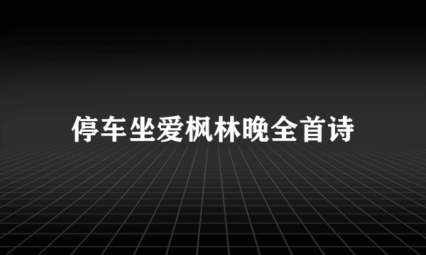 停车坐爱枫林晚全首诗
