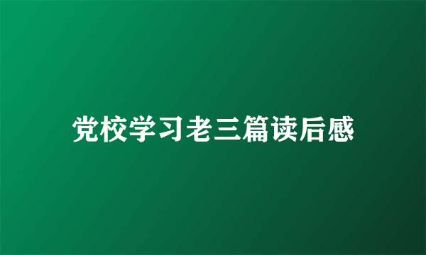 党校学习老三篇读后感