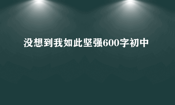 没想到我如此坚强600字初中