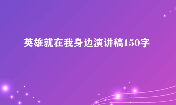英雄就在我身边演讲稿150字