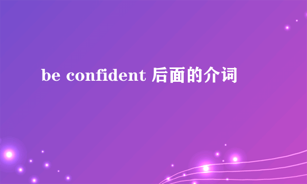be confident 后面的介词