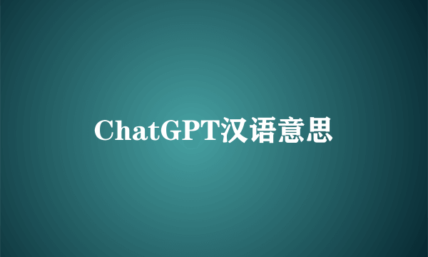 ChatGPT汉语意思