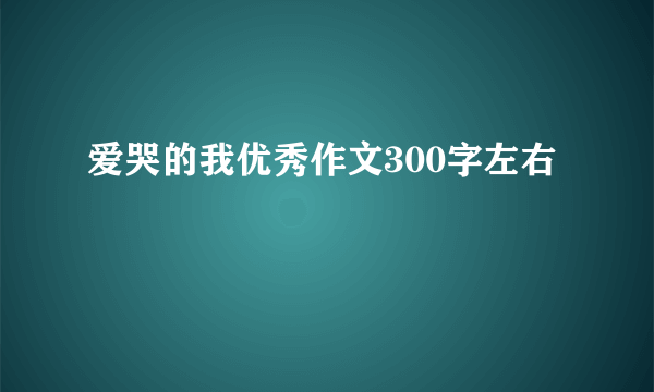 爱哭的我优秀作文300字左右