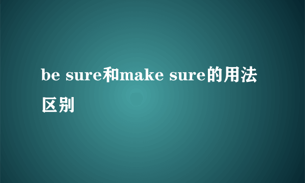be sure和make sure的用法区别