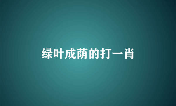 绿叶成荫的打一肖