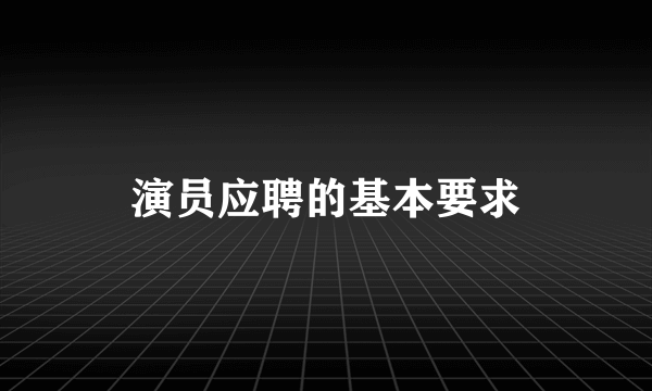 演员应聘的基本要求