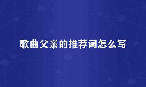 歌曲父亲的推荐词怎么写
