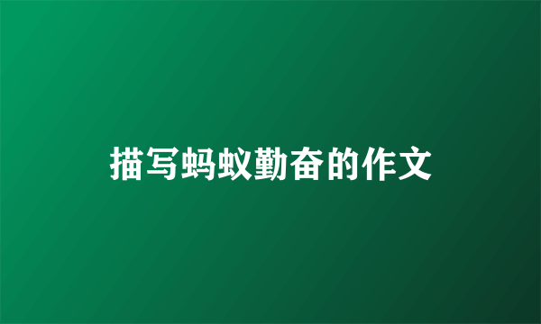 描写蚂蚁勤奋的作文