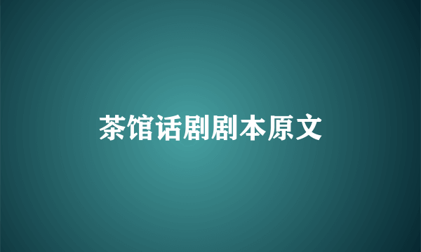 茶馆话剧剧本原文