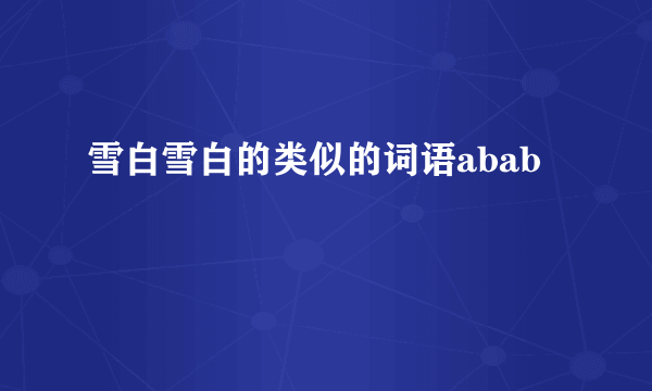 雪白雪白的类似的词语abab