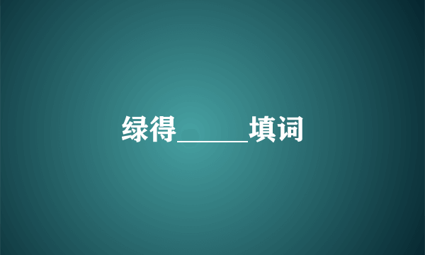 绿得_____填词