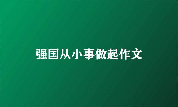 强国从小事做起作文