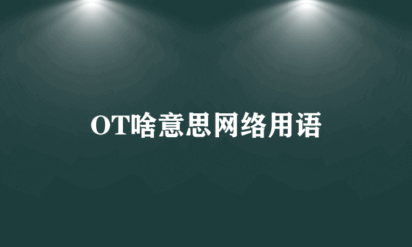 OT啥意思网络用语