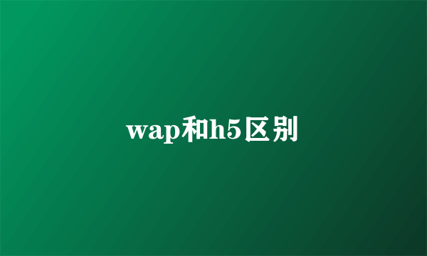 wap和h5区别