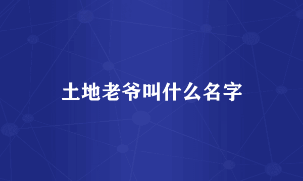 土地老爷叫什么名字