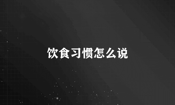 饮食习惯怎么说