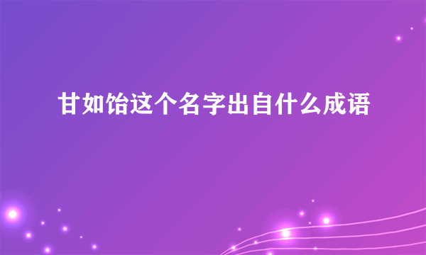 甘如饴这个名字出自什么成语