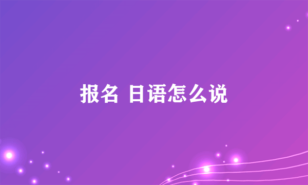 报名 日语怎么说