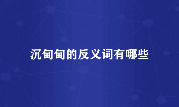 沉甸甸的反义词有哪些