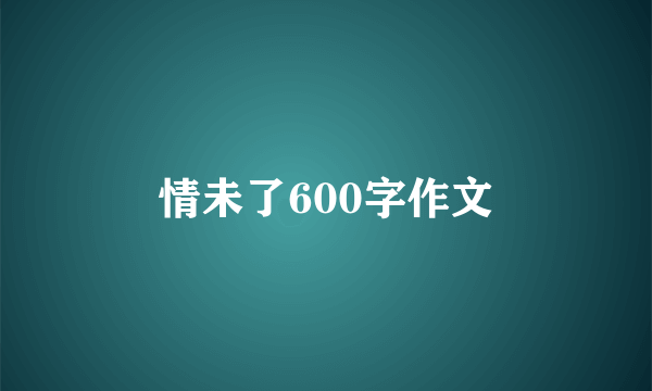 情未了600字作文